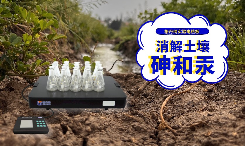 土壤“三普”檢測(cè)方案:電熱板消解土壤中砷和汞 土壤“三普”檢測(cè)方案:電熱板消解土壤中砷和汞